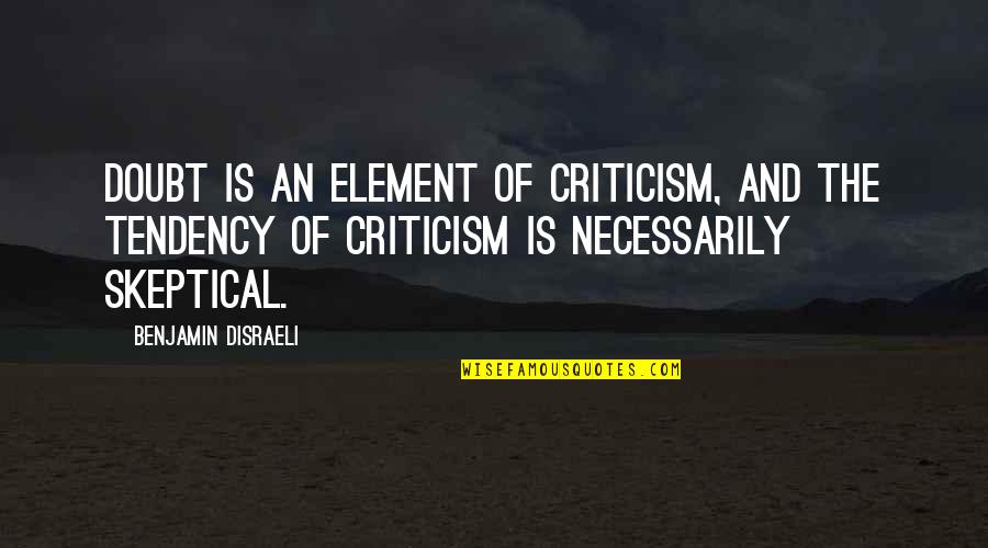 Extra Gum Candy Quotes By Benjamin Disraeli: Doubt is an element of criticism, and the