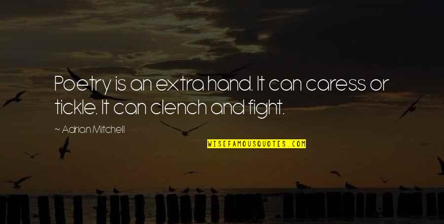 Extra Hand Quotes By Adrian Mitchell: Poetry is an extra hand. It can caress