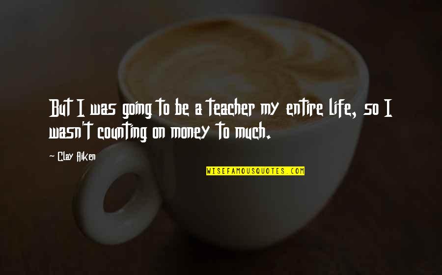 Extra Large Dreams Quotes By Clay Aiken: But I was going to be a teacher
