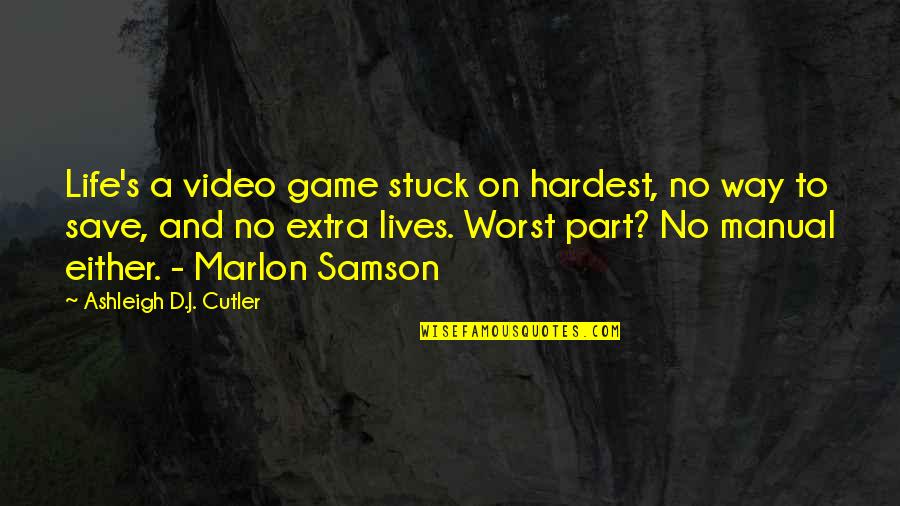Extra Lives Quotes By Ashleigh D.J. Cutler: Life's a video game stuck on hardest, no