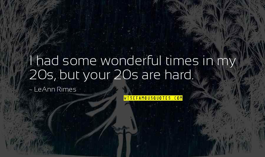 Extra Madness Quotes By LeAnn Rimes: I had some wonderful times in my 20s,