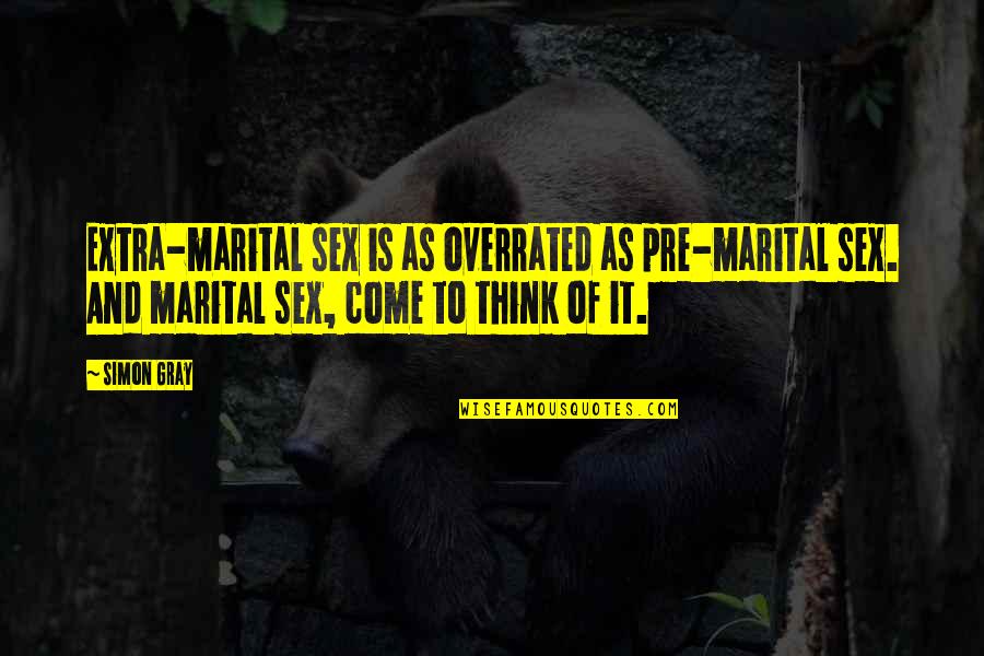 Extra Marital Quotes By Simon Gray: Extra-marital sex is as overrated as pre-marital sex.