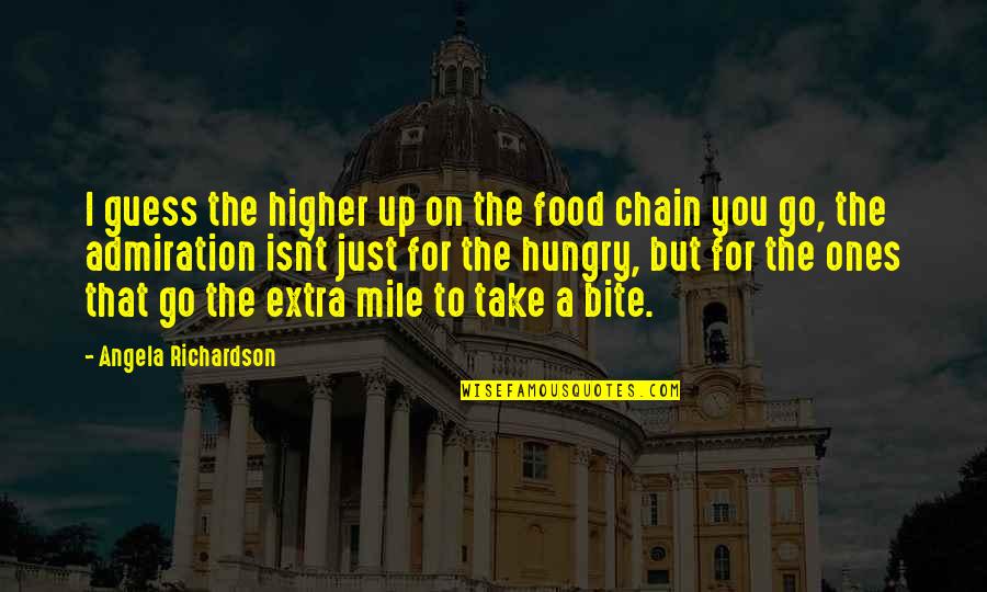 Extra Mile Quotes By Angela Richardson: I guess the higher up on the food