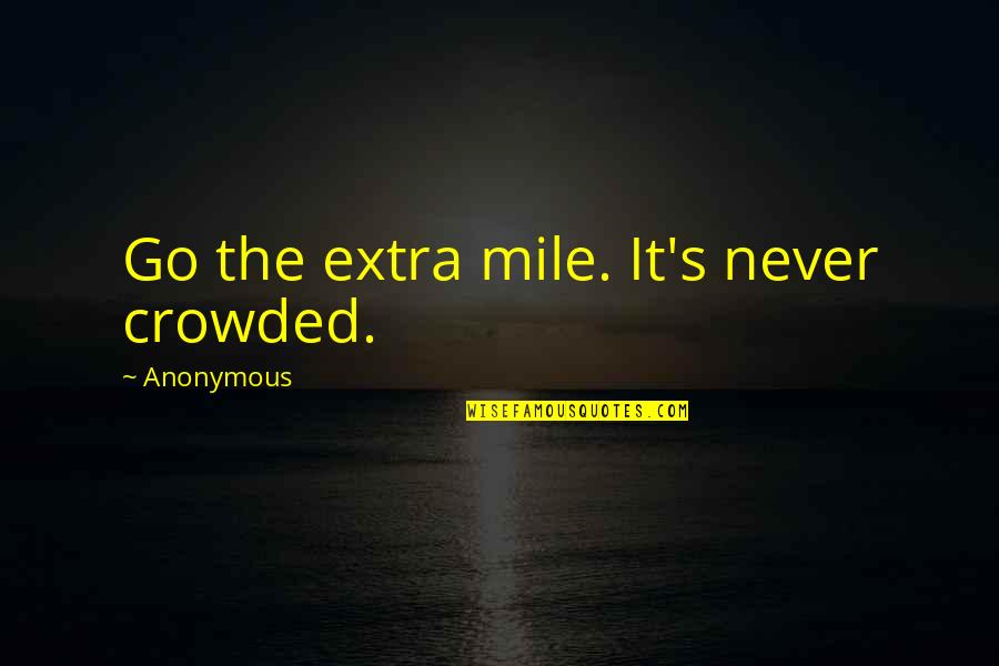 Extra Mile Quotes By Anonymous: Go the extra mile. It's never crowded.
