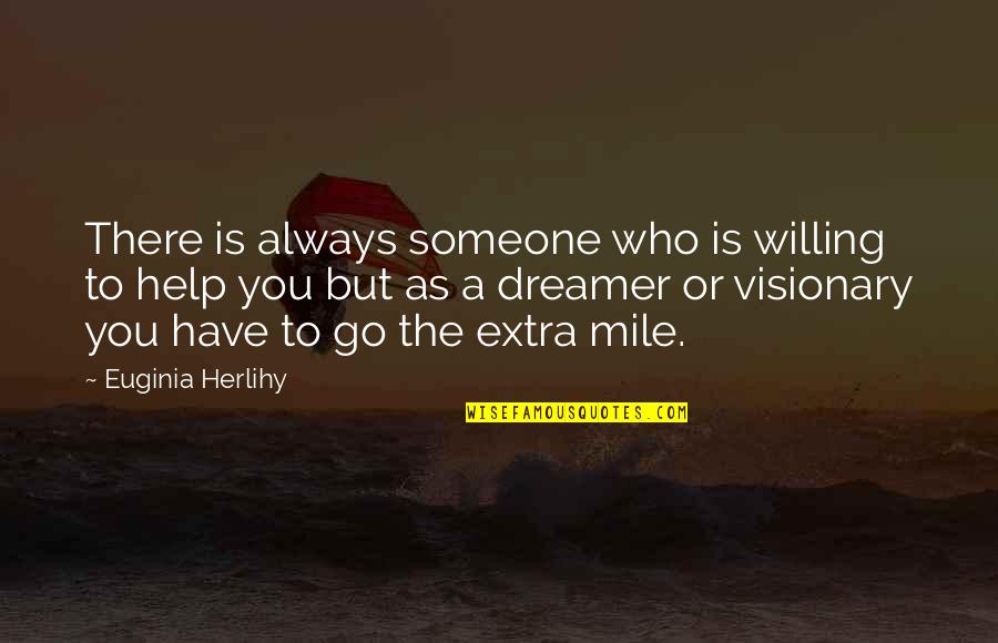 Extra Mile Quotes By Euginia Herlihy: There is always someone who is willing to