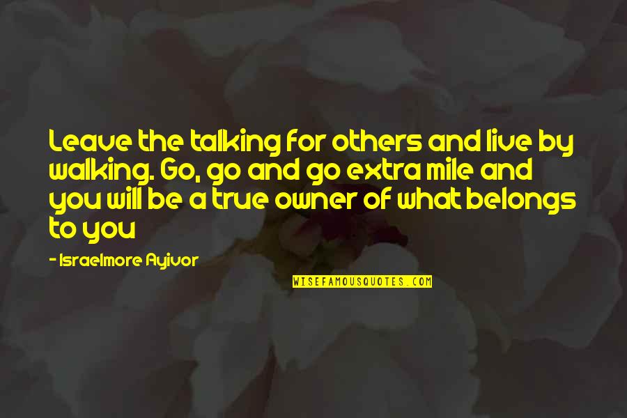Extra Mile Quotes By Israelmore Ayivor: Leave the talking for others and live by