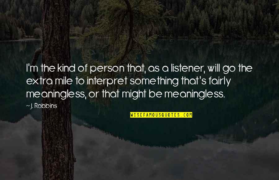 Extra Mile Quotes By J. Robbins: I'm the kind of person that, as a