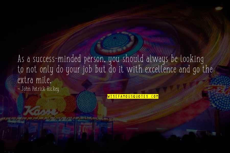 Extra Mile Quotes By John Patrick Hickey: As a success-minded person, you should always be