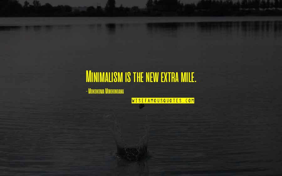 Extra Mile Quotes By Mokokoma Mokhonoana: Minimalism is the new extra mile.