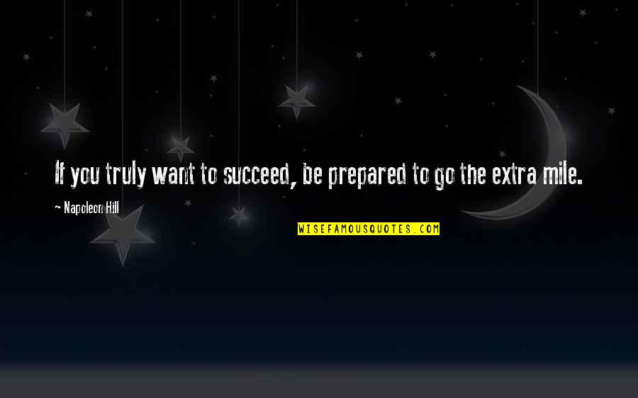 Extra Mile Quotes By Napoleon Hill: If you truly want to succeed, be prepared
