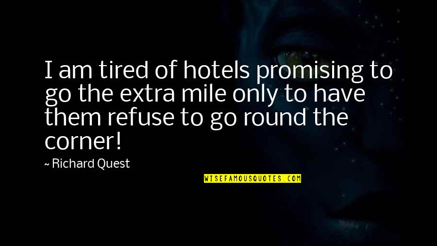 Extra Mile Quotes By Richard Quest: I am tired of hotels promising to go