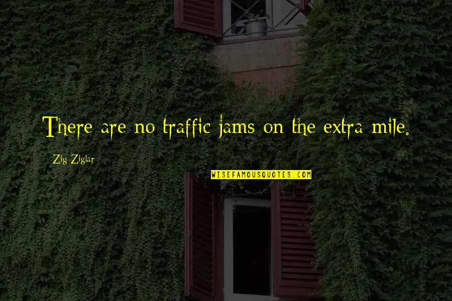 Extra Mile Quotes By Zig Ziglar: There are no traffic jams on the extra