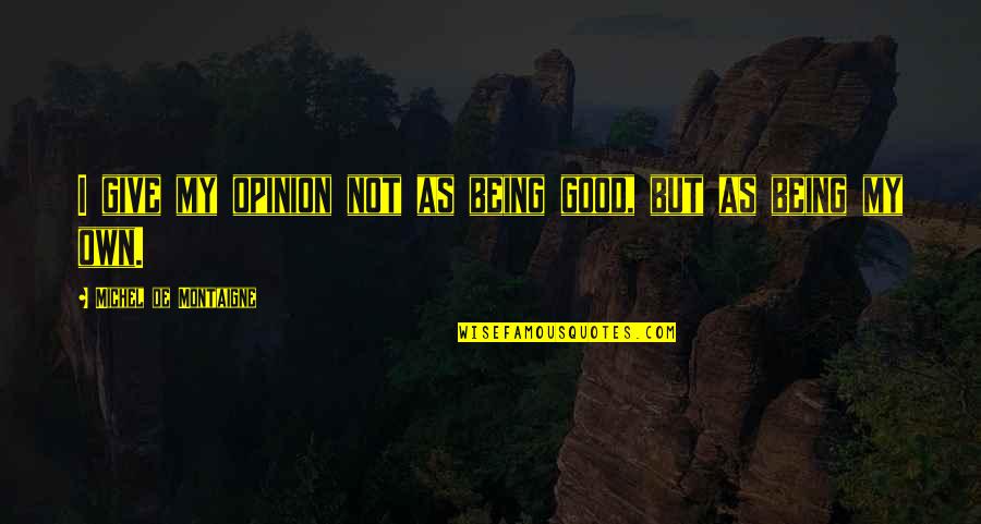 Extra Ordinary Movie Quotes By Michel De Montaigne: I give my opinion not as being good, Extra Ordinary Movie Quotes By Michel De Montaigne: I give my opinion not as being good,