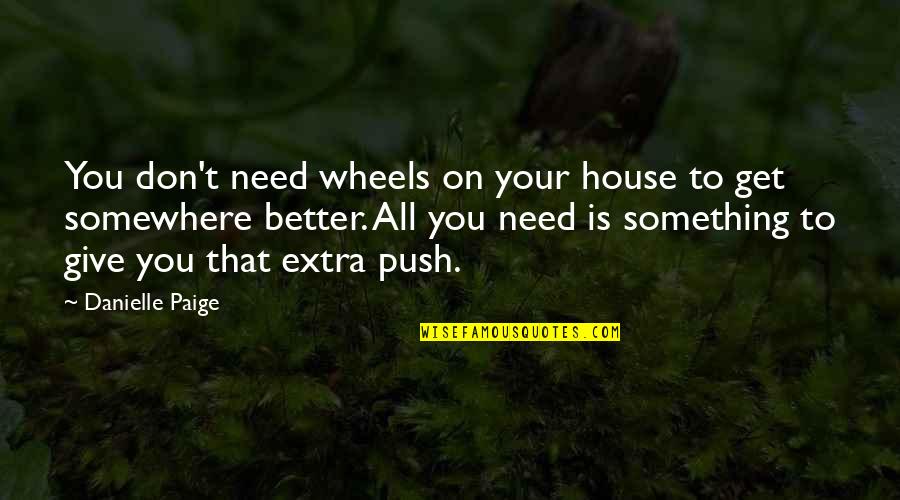 Extra Push Quotes By Danielle Paige: You don't need wheels on your house to
