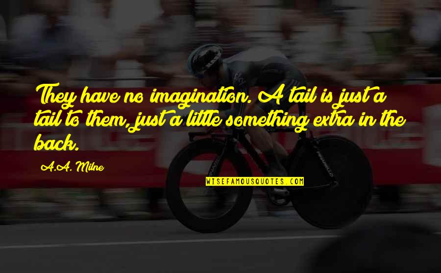 Extra Quotes By A.A. Milne: They have no imagination. A tail is just Extra Quotes By A.A. Milne: They have no imagination. A tail is just