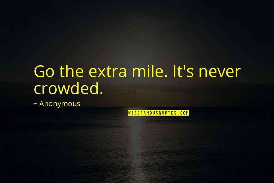 Extra Quotes By Anonymous: Go the extra mile. It's never crowded. Extra Quotes By Anonymous: Go the extra mile. It's never crowded.