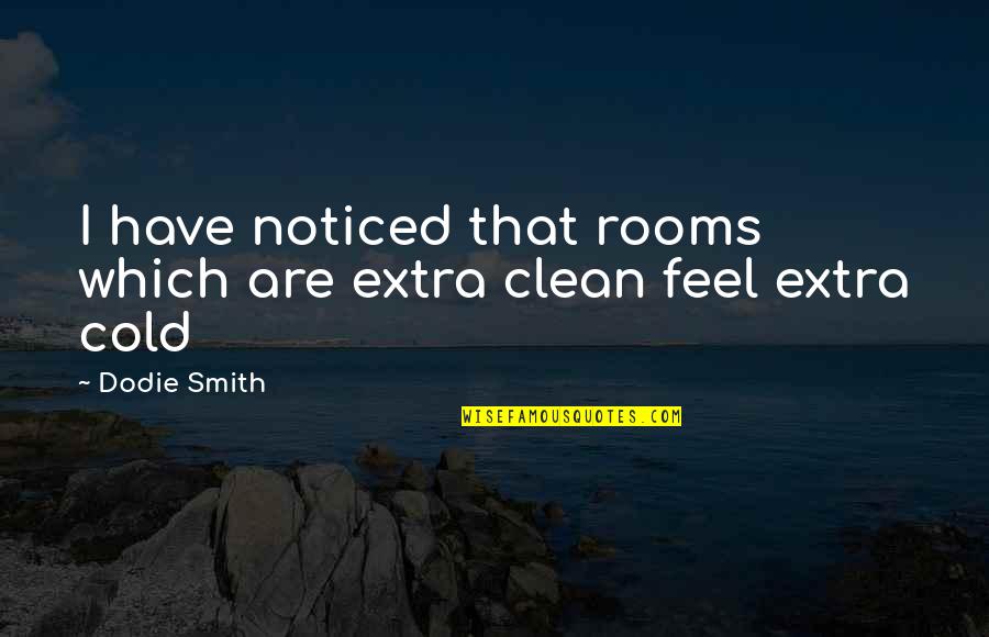 Extra Quotes By Dodie Smith: I have noticed that rooms which are extra