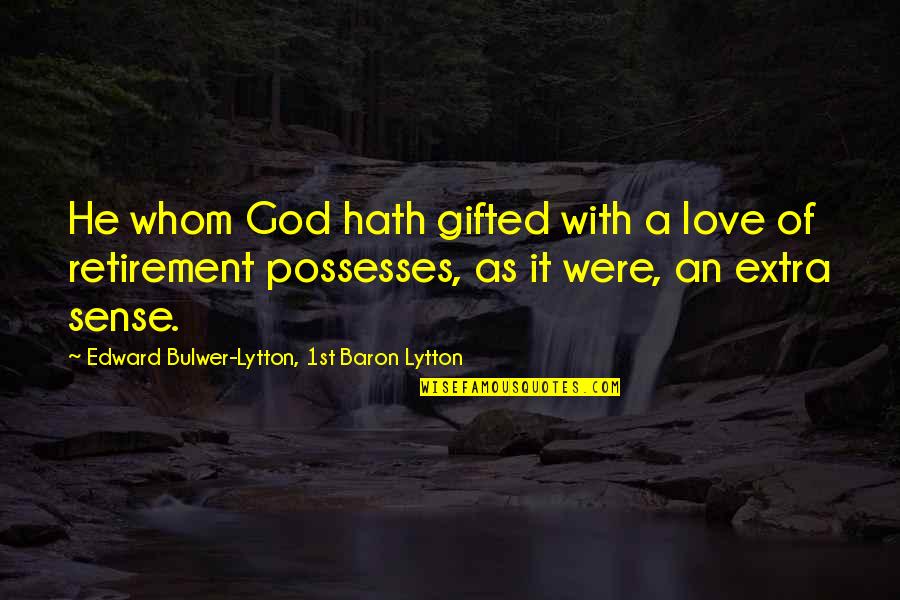 Extra Quotes By Edward Bulwer-Lytton, 1st Baron Lytton: He whom God hath gifted with a love Extra Quotes By Edward Bulwer-Lytton, 1st Baron Lytton: He whom God hath gifted with a love