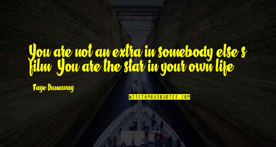 Extra Quotes By Faye Dunaway: You are not an extra in somebody else's