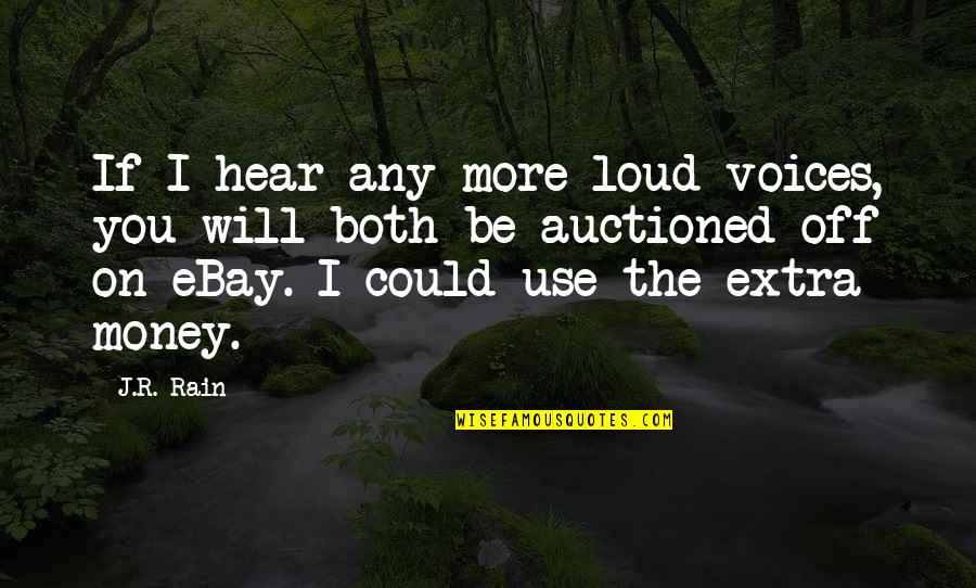 Extra Quotes By J.R. Rain: If I hear any more loud voices, you Extra Quotes By J.R. Rain: If I hear any more loud voices, you