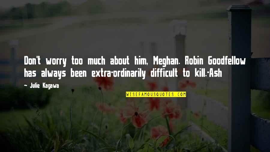 Extra Quotes By Julie Kagawa: Don't worry too much about him, Meghan. Robin Extra Quotes By Julie Kagawa: Don't worry too much about him, Meghan. Robin