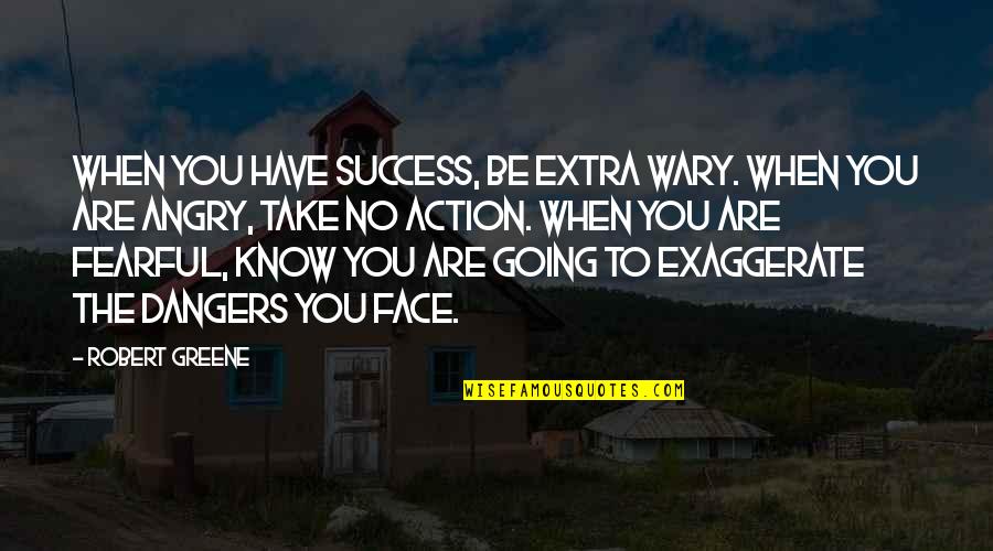 Extra Quotes By Robert Greene: When you have success, be extra wary. When Extra Quotes By Robert Greene: When you have success, be extra wary. When