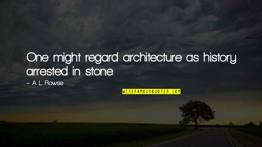 Extra Sensitivity Quotes By A. L. Rowse: One might regard architecture as history arrested in