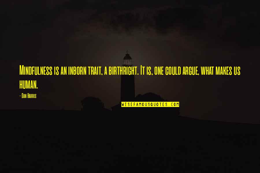Extra Sensory Perception Quotes By Dan Harris: Mindfulness is an inborn trait, a birthright. It