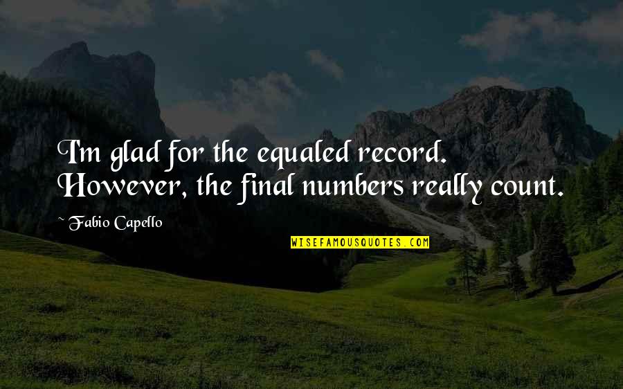 Extra Sensory Perception Quotes By Fabio Capello: I'm glad for the equaled record. However, the