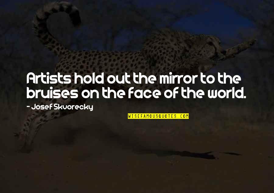 Extra Sensory Perception Quotes By Josef Skvorecky: Artists hold out the mirror to the bruises