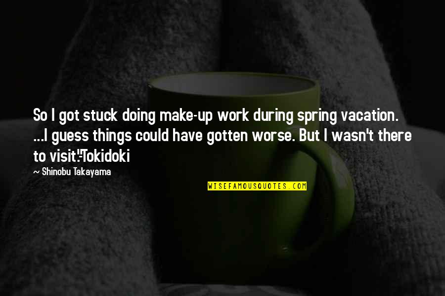 Extra Sensory Perception Quotes By Shinobu Takayama: So I got stuck doing make-up work during