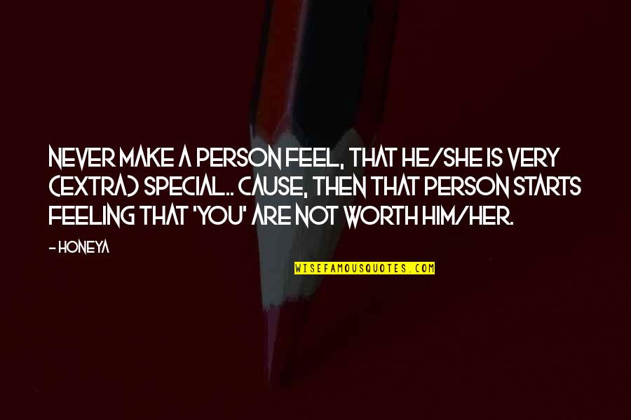 Extra Special Person Quotes By Honeya: Never make a person feel, that he/she is