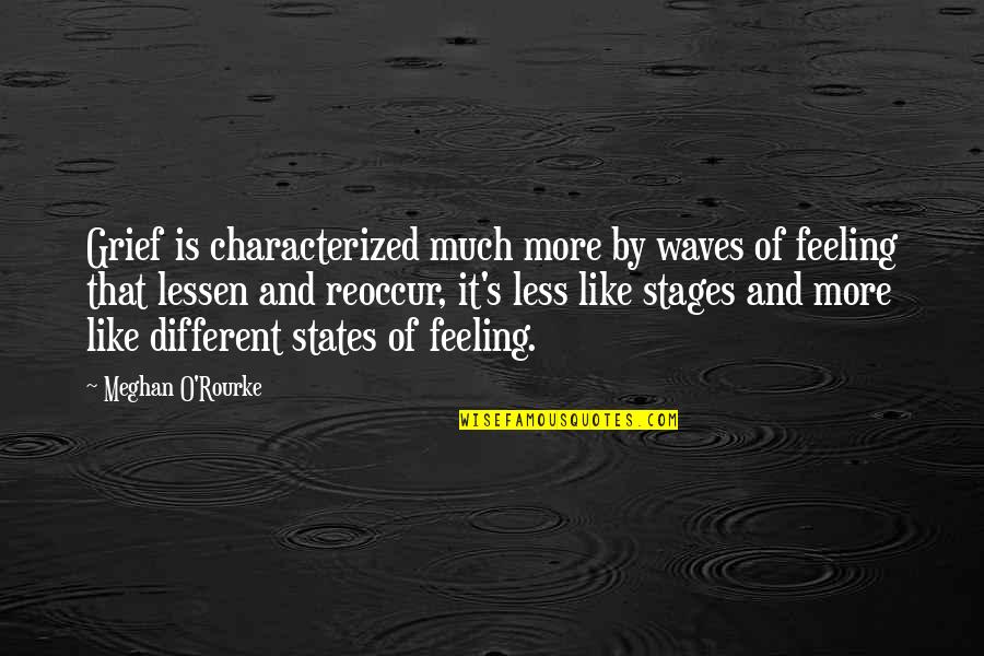 Extra Special Quotes By Meghan O'Rourke: Grief is characterized much more by waves of