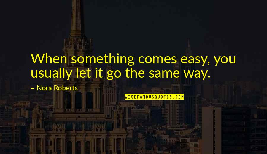 Extra Special Quotes By Nora Roberts: When something comes easy, you usually let it