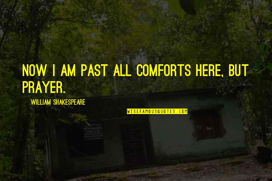 Extra Special Quotes By William Shakespeare: Now I am past all comforts here, but