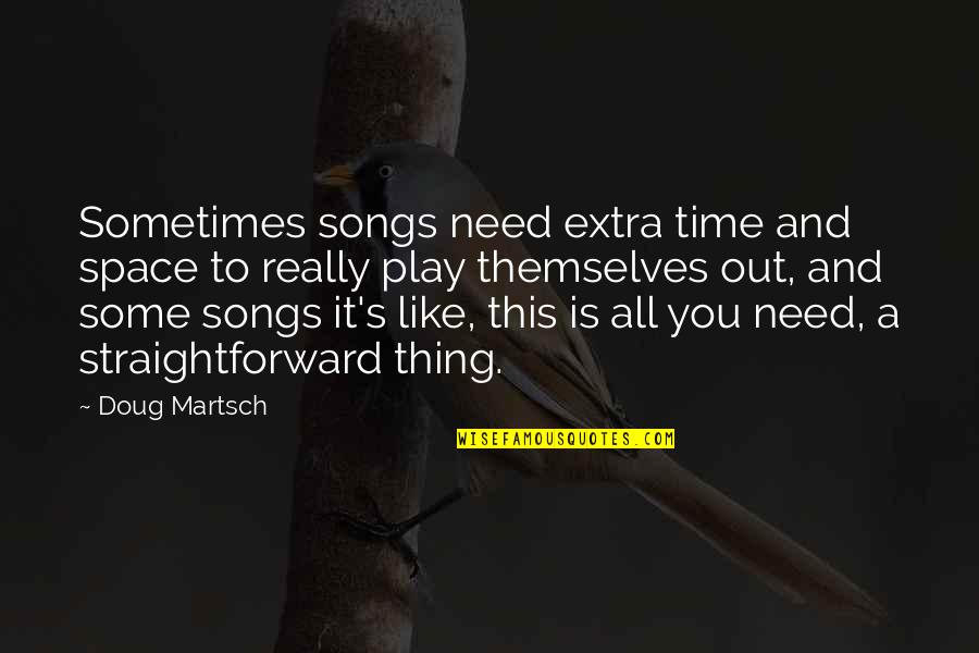 Extra Time Quotes By Doug Martsch: Sometimes songs need extra time and space to