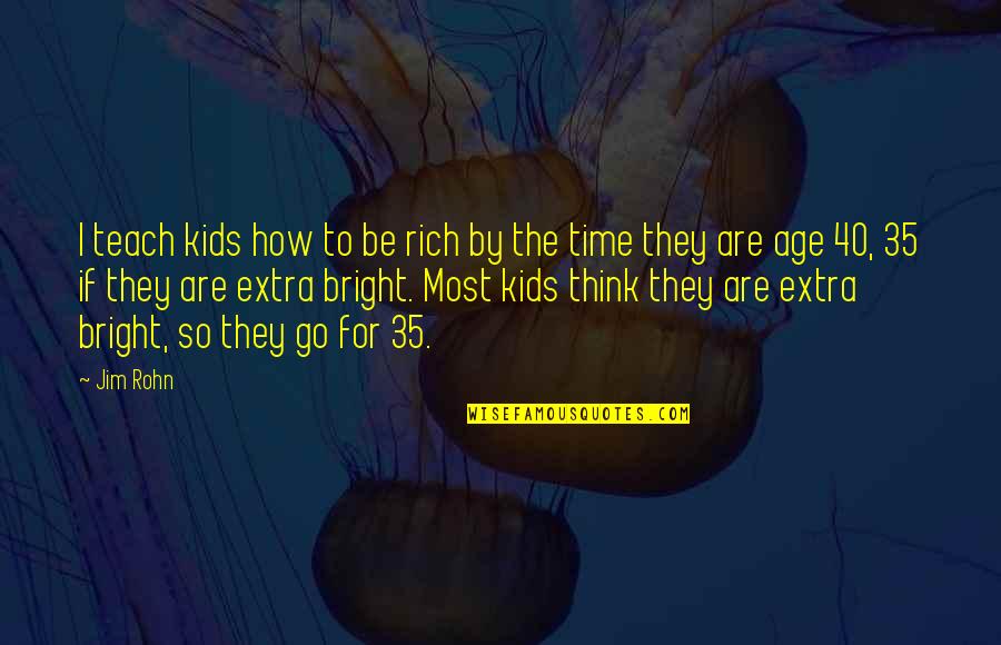 Extra Time Quotes By Jim Rohn: I teach kids how to be rich by