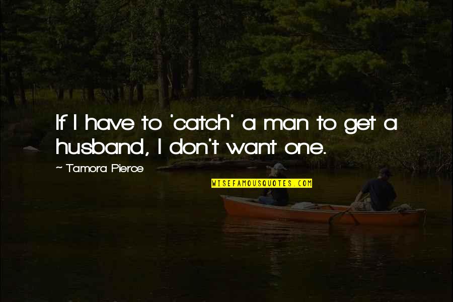 Extrabiblical Quotes By Tamora Pierce: If I have to 'catch' a man to