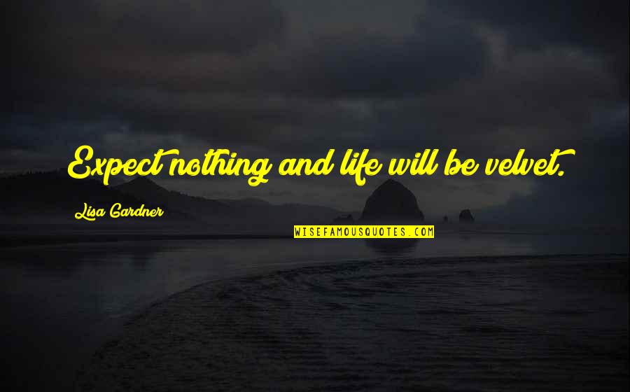 Extracellular Electrolytes Quotes By Lisa Gardner: Expect nothing and life will be velvet.