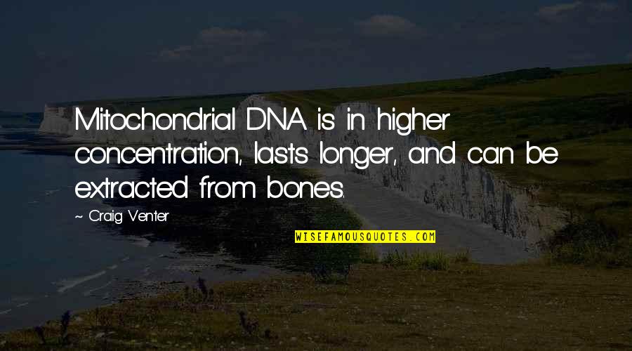 Extracted Quotes By Craig Venter: Mitochondrial DNA is in higher concentration, lasts longer,