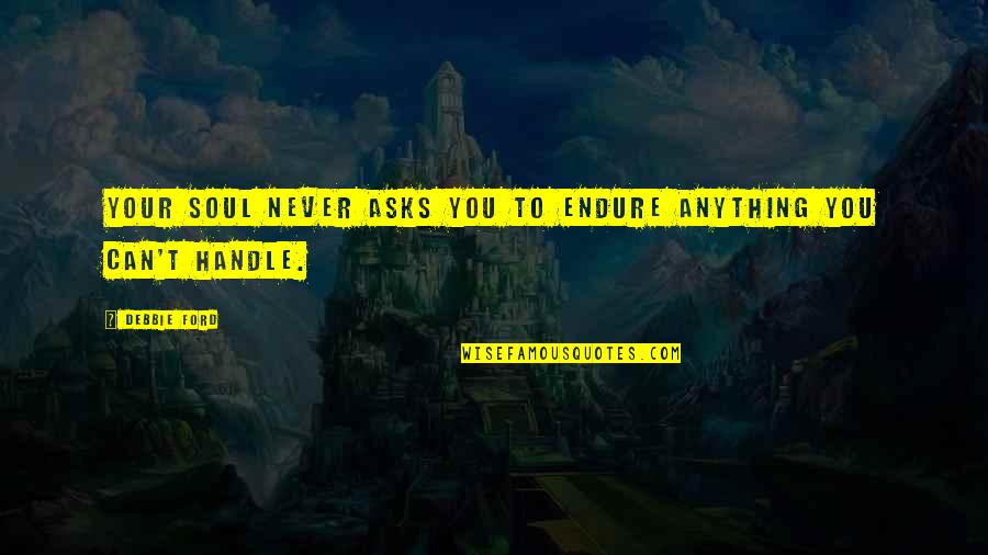 Extracted Quotes By Debbie Ford: Your soul never asks you to endure anything