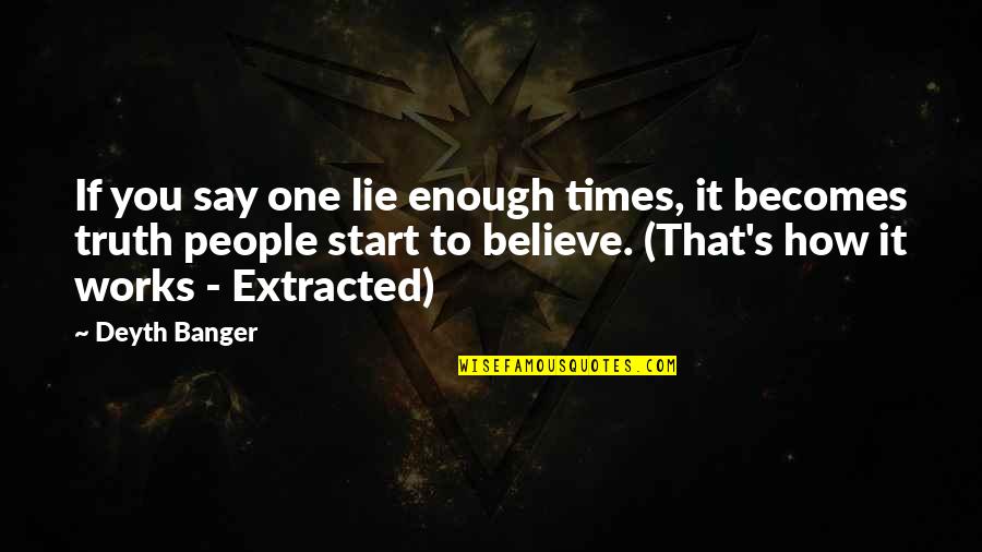 Extracted Quotes By Deyth Banger: If you say one lie enough times, it