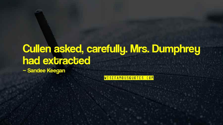 Extracted Quotes By Sandee Keegan: Cullen asked, carefully. Mrs. Dumphrey had extracted