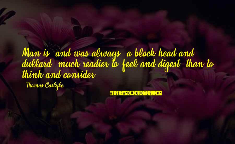 Extracted Synonym Quotes By Thomas Carlyle: Man is, and was always, a block-head and