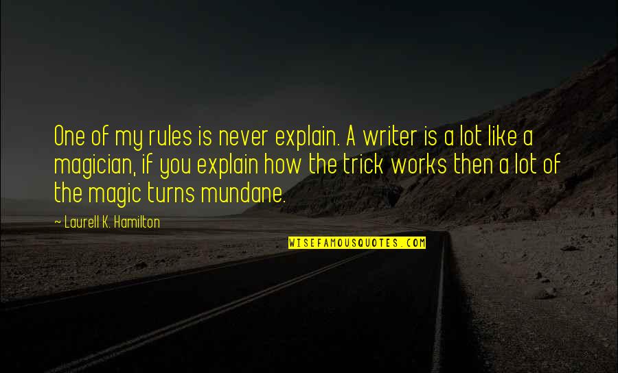 Extracting Milia Quotes By Laurell K. Hamilton: One of my rules is never explain. A