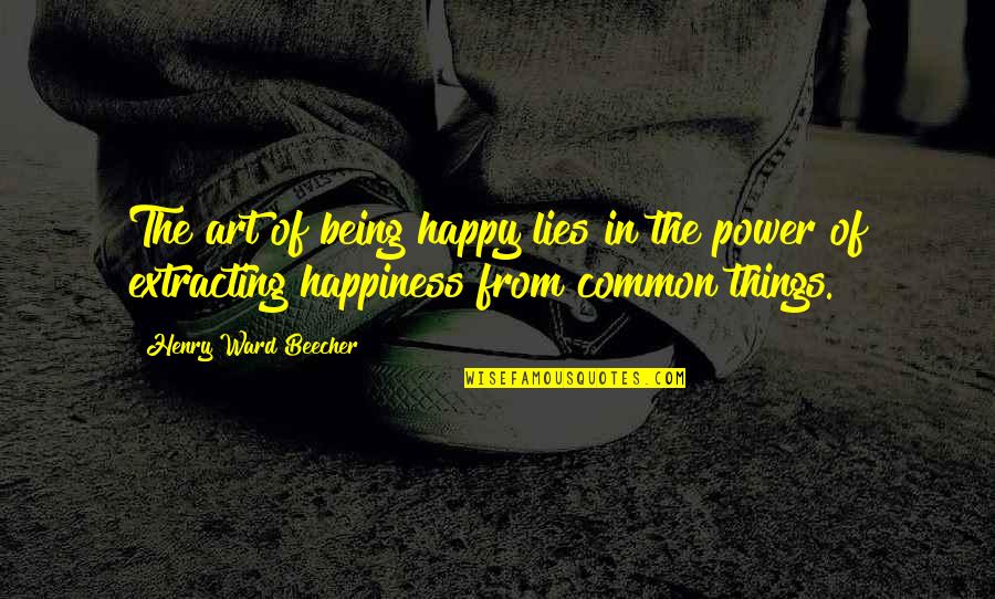 Extracting Quotes By Henry Ward Beecher: The art of being happy lies in the