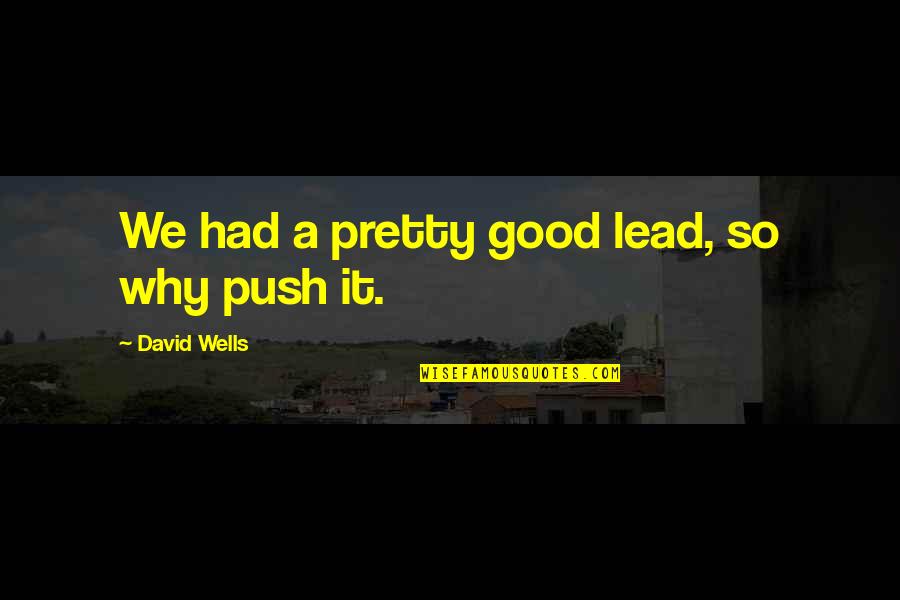 Extractive Quotes By David Wells: We had a pretty good lead, so why Extractive Quotes By David Wells: We had a pretty good lead, so why