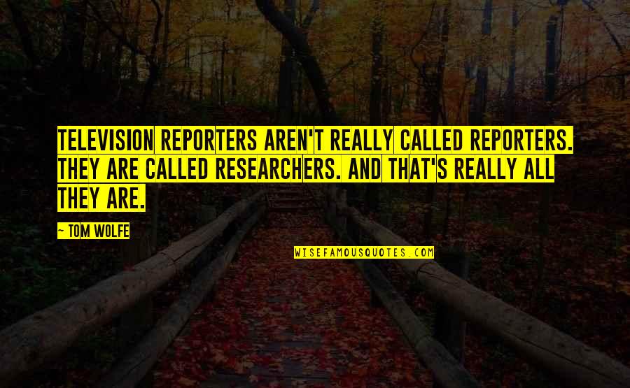 Extractive Quotes By Tom Wolfe: Television reporters aren't really called reporters. They are