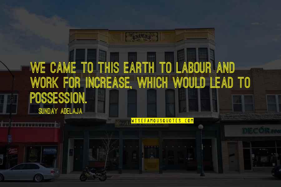 Extractos Vegetales Quotes By Sunday Adelaja: We came to this earth to labour and Extractos Vegetales Quotes By Sunday Adelaja: We came to this earth to labour and