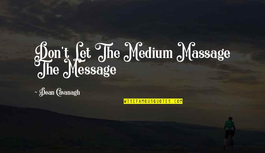 Extracurricular Best Quotes By Dean Cavanagh: Don't Let The Medium Massage The Message